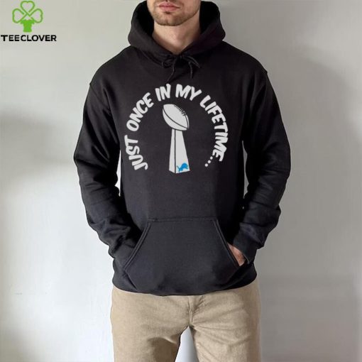 Just once in my lifetime super bowl trophy Lions hoodie, sweater, longsleeve, shirt v-neck, t-shirt