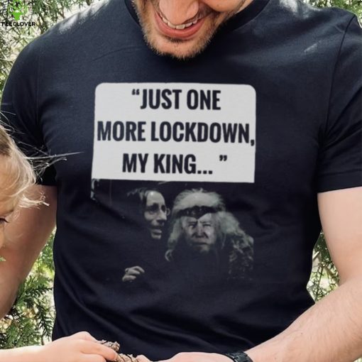 Just one more lockdown my king T shirt