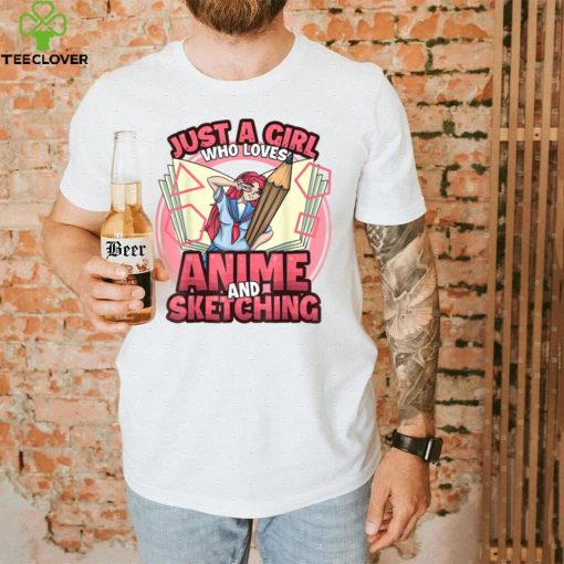 Just. a girl who loves anime and Sketching T Shirt