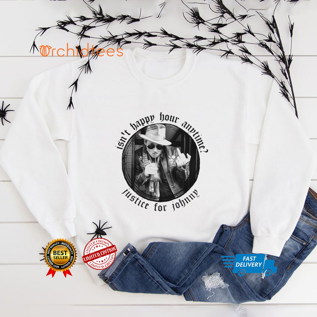 Justice For Johnny Depp T shirt, Itn_t Happy Hour Anytime Tshirt