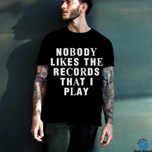 Justin Bieber Nobody Likes The Records That I Play shirt