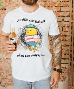 Justinsshirt Just Chillin In This Black Void Of My Own Design Nbd Unisex T Shirt