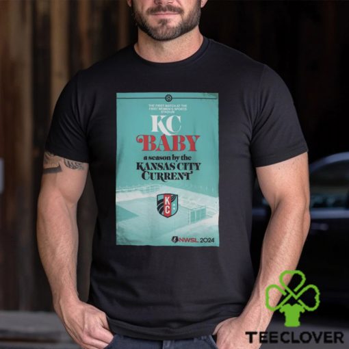 KC Baby A Season By The KC Current 2024 Tee NWSL Store hoodie, sweater, longsleeve, shirt v-neck, t-shirt