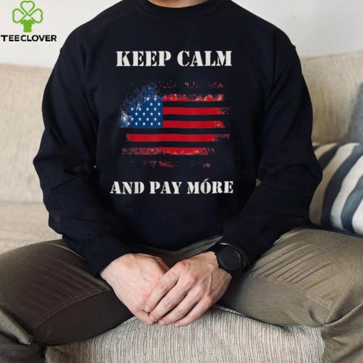 KEEP CALM AND PAY MORE Funny Political T Shirt