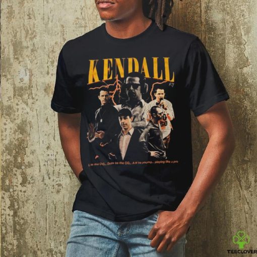 KENDALL Koy SO L to the OG… Dude be the OG… A N hoodie, sweater, longsleeve, shirt v-neck, t-shirt