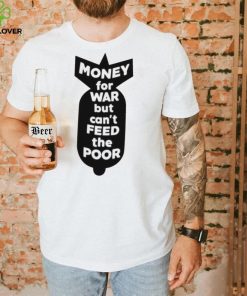 Money for war but can’t feed the poor shirt