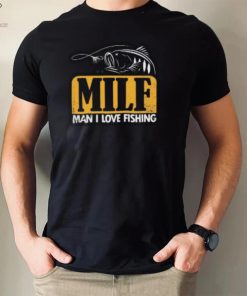 Milf Man I Love Fishing T Shirt 1 Milf Man I Love Fishing T Shirt