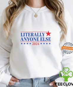 Literally Anyone Else 2024 Shirt