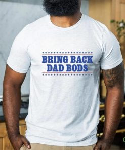 Bring Back Dad Bods T Shirt