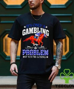 Kentucky derby horse racing it’s only a gambling problem if you’re losing shirt