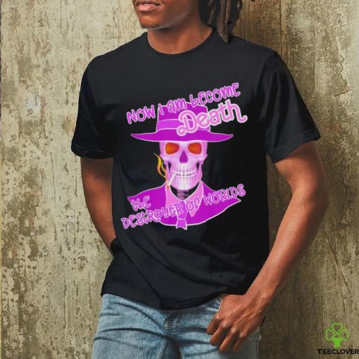 Now I am become Death the Destroyer of Worlds shirt
