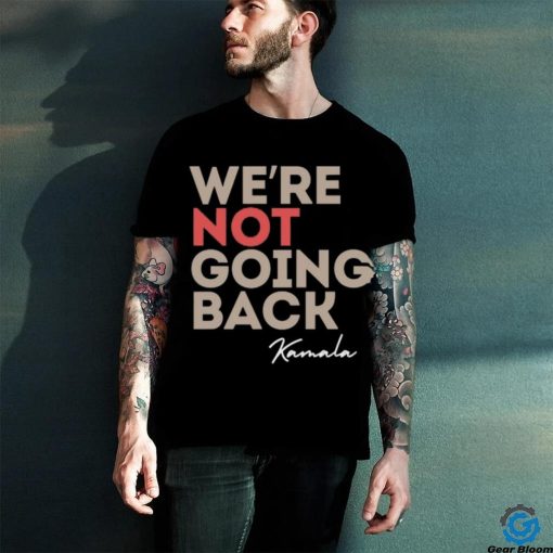 We’re Not Going Back Kamala Shirt