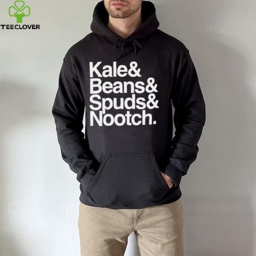 Kale and Beans and Spuds and Nootch 2022 hoodie, sweater, longsleeve, shirt v-neck, t-shirt