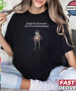 Kallie Lefave Hold On Partner I'm Overstimulated Tee Shirt