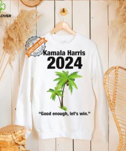 Kamala Harris 2024 Good Enough Let’s Win T shirt