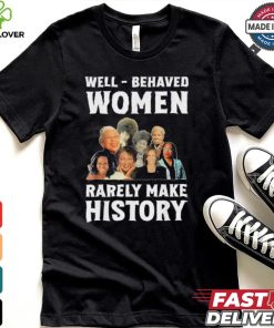 Kamala Harris 2024 Well Behaved Women Rarely Make History Black American Politician Shirt