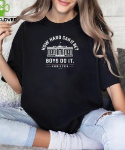 Kamala Harris 2024 White House How Hard Can It Be Boys Do It Shirt