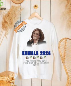 Kamala Harris 2024 you think you just fell out of a Coconut tree President shirt