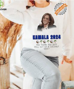 Kamala Harris 2024 you think you just fell out of a Coconut tree President shirt 1 Kamala Harris 2024 you think you just fell out of a Coconut tree President shirt