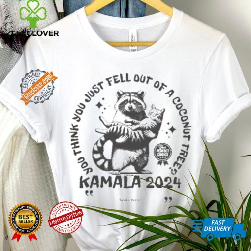 Kamala Harris Cat And Raccoon You Think You Just Fall Out Of A Coconut Tree Your Perfect Choice T hoodie, sweater, longsleeve, shirt v-neck, t-shirt