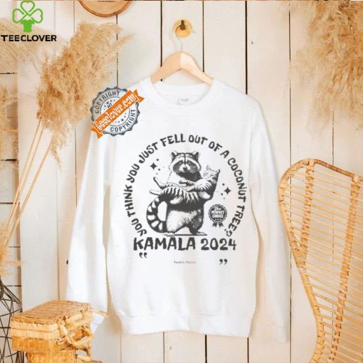 Kamala Harris Cat And Raccoon You Think You Just Fall Out Of A Coconut Tree Your Perfect Choice T hoodie, sweater, longsleeve, shirt v-neck, t-shirt