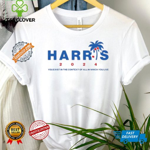Kamala Harris Coconut Tree 2024 you exist in the context of all in which you live shirt