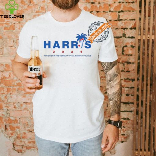 Kamala Harris Coconut Tree 2024 you exist in the context of all in which you live shirt