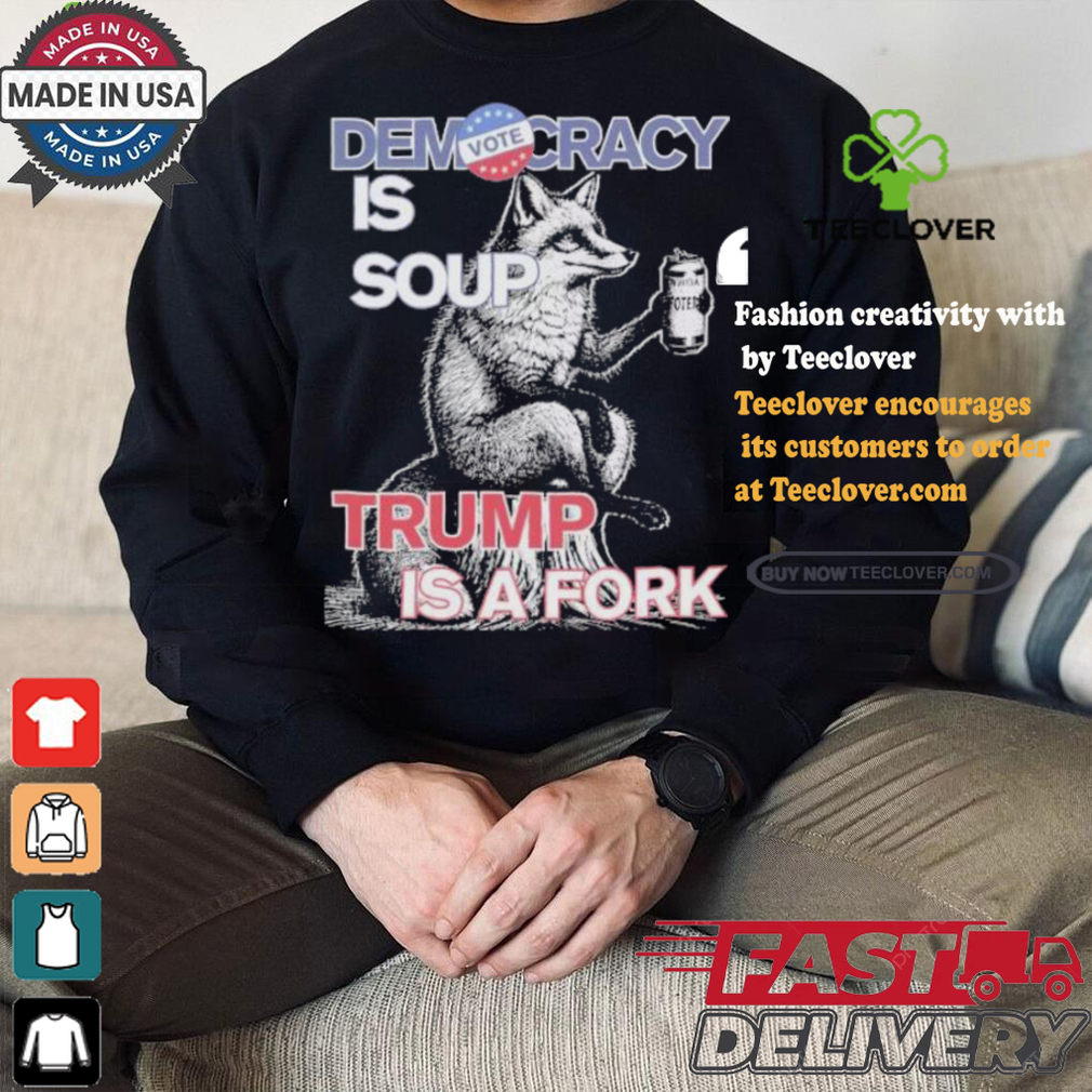 Kamala Harris Democracy Is Soup Trump Is A Fork Harris Walz American Fox T shirt Kamala Harris Democracy Is Soup Trump Is A Fork Harris Walz American Fox T shirt