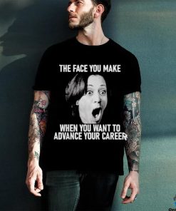 Kamala Harris Face You Make When You Advance Career Shirt