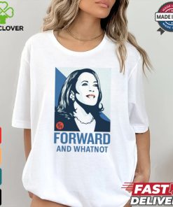 Kamala Harris Forward And Whatnot Tee Shirt