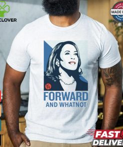 Kamala Harris Forward And Whatnot Tee Shirt