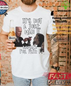 Kamala Harris Joe Biden It’s Not A Joke Man Kamala For Prez T shirt