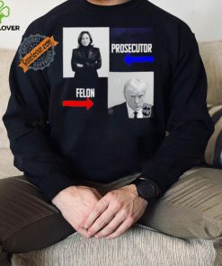 Kamala Harris Prosecutor Felon Donald Trump shirt