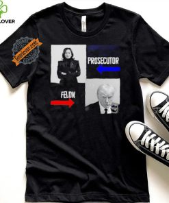 Kamala Harris Prosecutor Felon Donald Trump hoodie, sweater, longsleeve, shirt v-neck, t-shirt