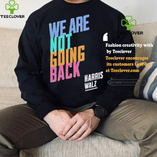 Kamala Harris Tim Walz We Are Not Going Back T shirt