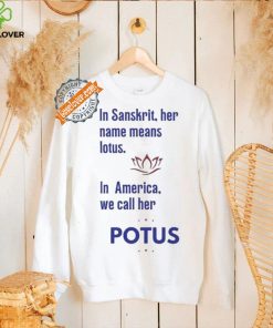 Kamala Harris Vote 2024 In Sanskrit Her Name Means Lotus In America We Call Her Potus T shirt