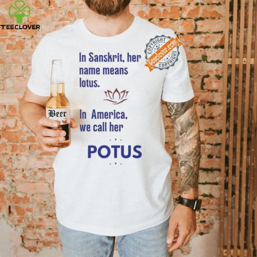 Kamala Harris Vote 2024 In Sanskrit Her Name Means Lotus In America We Call Her Potus T shirt