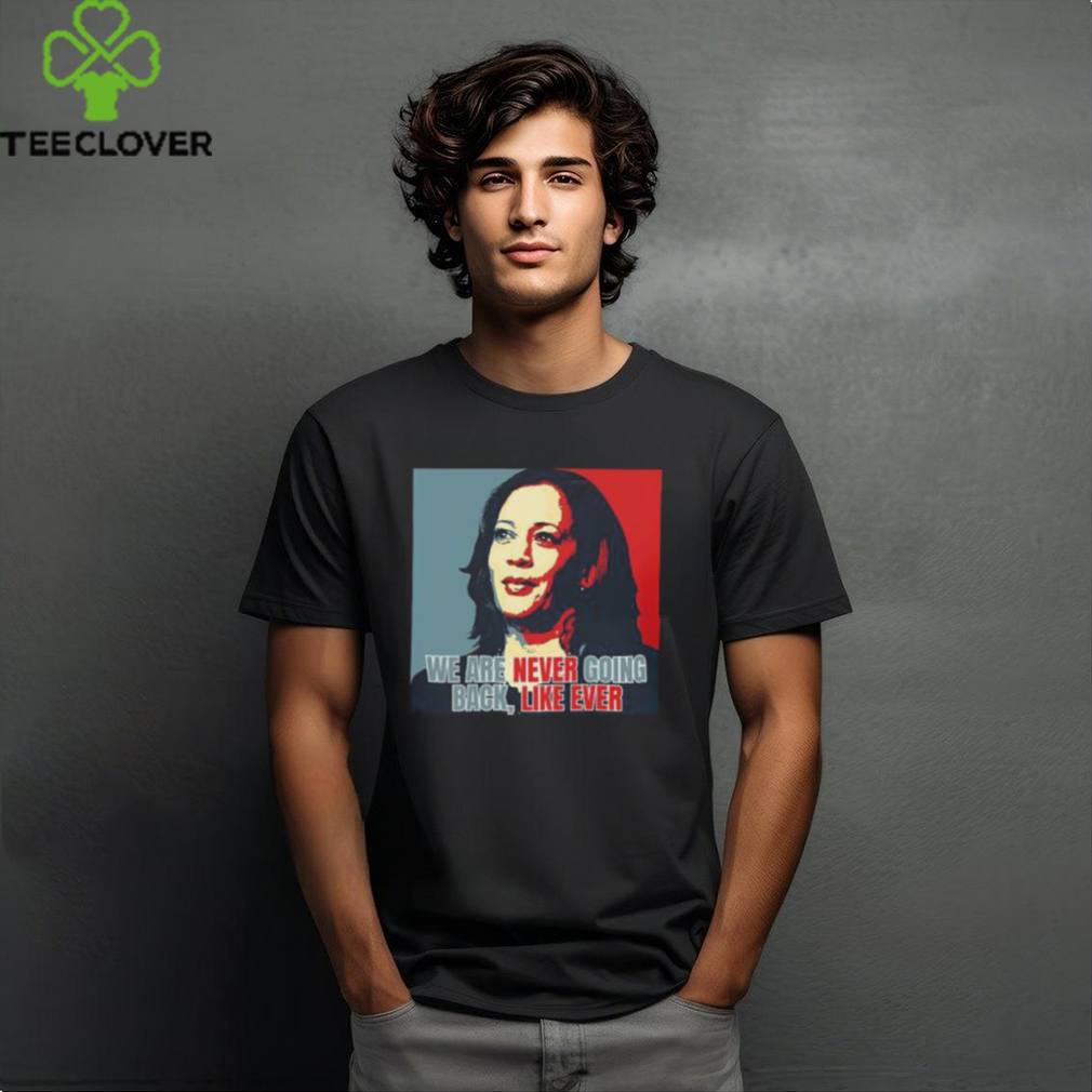 Kamala Harris We Are Never Going Back Like Ever For President Of America 2024 Unisex T Shirt Kamala Harris We Are Never Going Back Like Ever For President Of America 2024 Unisex T Shirt