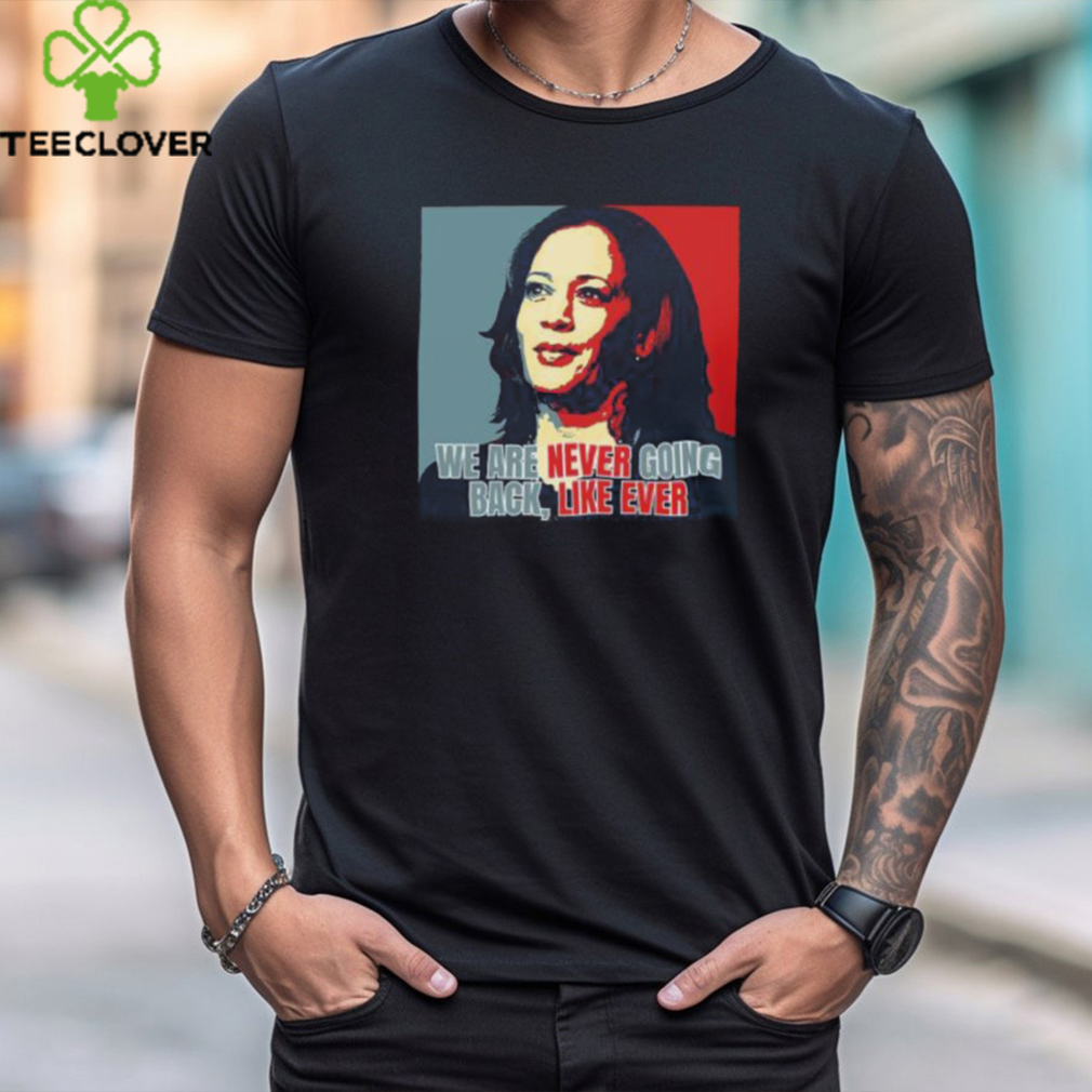 Kamala Harris We Are Never Going Back Like Ever For President Of America 2024 Unisex T Shirt Kamala Harris We Are Never Going Back Like Ever For President Of America 2024 Unisex T Shirt