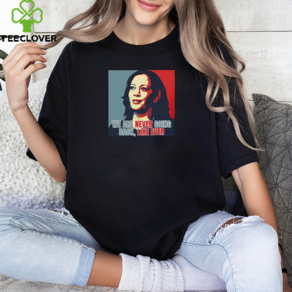 Kamala Harris We Are Never Going Back Like Ever For President Of America 2024 Unisex T Shirt Kamala Harris We Are Never Going Back Like Ever For President Of America 2024 Unisex T Shirt