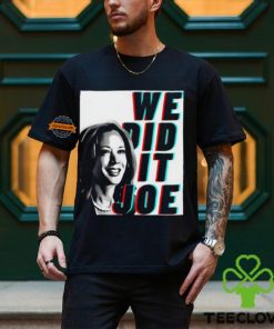Kamala Harris We Did It Joe Unisex T Shirt