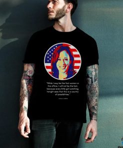 Kamala Harris While I May Be The First Woman In This Office Shirt