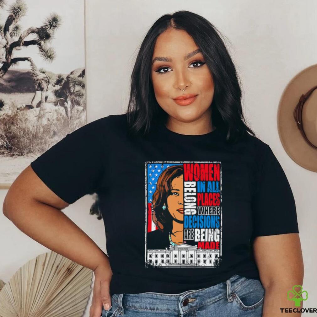 Kamala Harris Women Belong In All Places Where Decisions Are Being Made Shirt Kamala Harris Women Belong In All Places Where Decisions Are Being Made Shirt