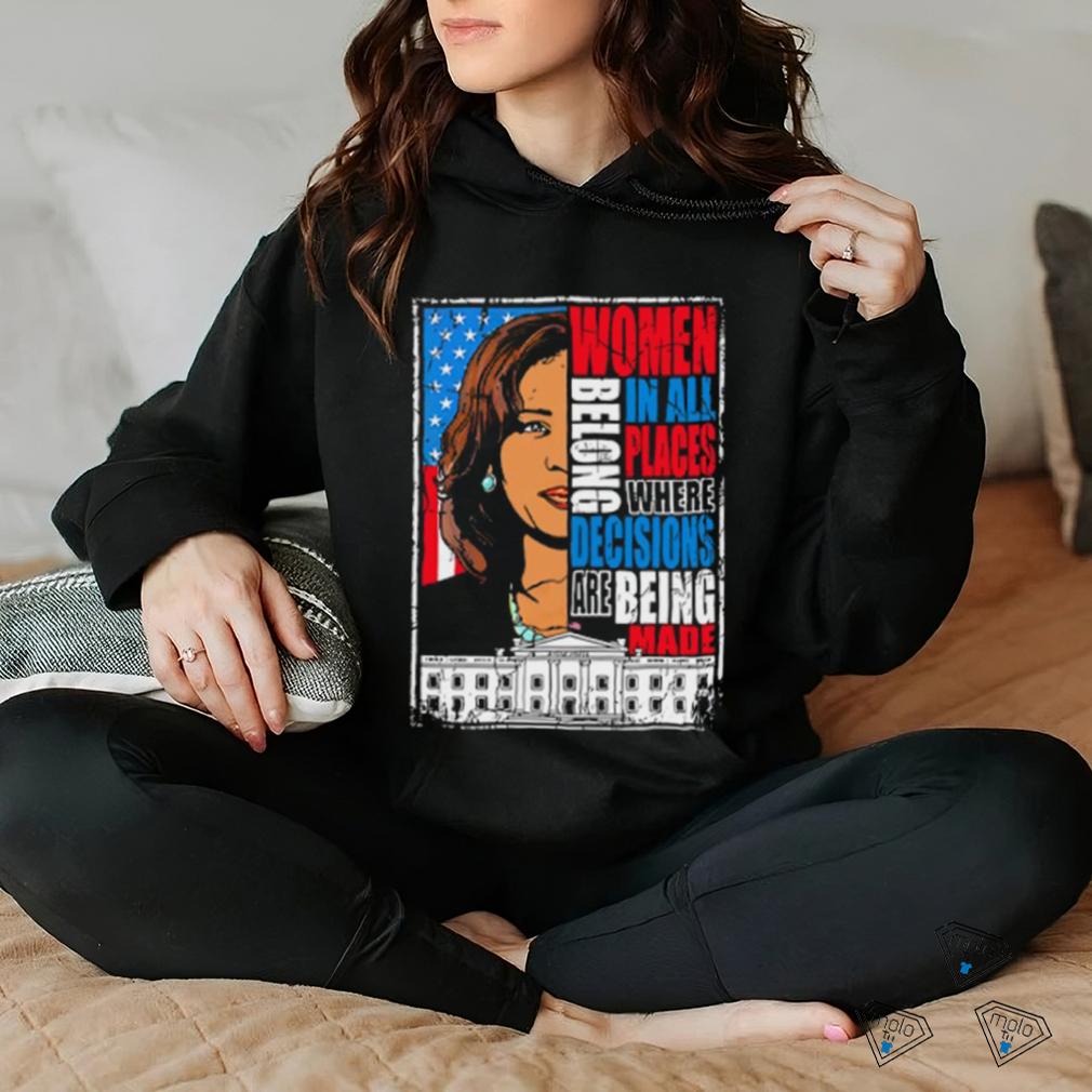 Kamala Harris Women Belong In All Places Where Decisions Are Being Made Shirt Kamala Harris Women Belong In All Places Where Decisions Are Being Made Shirt