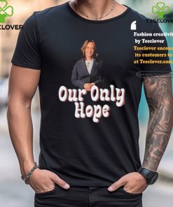 Kamala Harris for President our only hope shirt