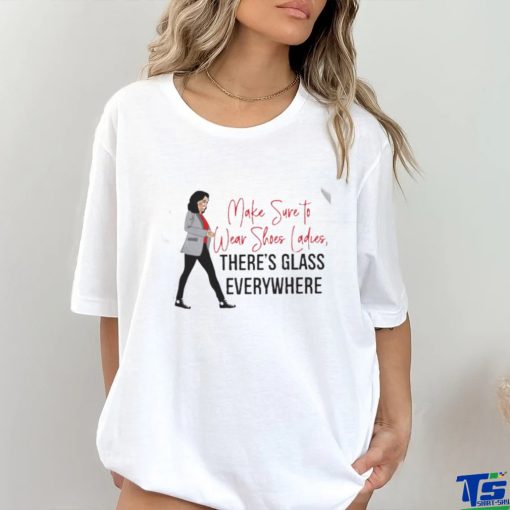 Kamala Harris make sure to wear shoes ladies there’s glass everywhere shirt