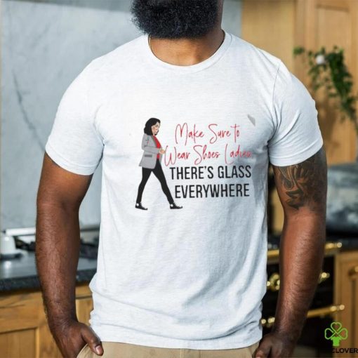 Kamala Harris make sure to wear shoes ladies there’s glass everywhere shirt