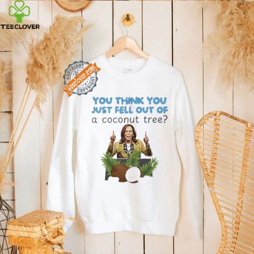 Kamala Harris you think you just fell out of a coconut tree hoodie, sweater, longsleeve, shirt v-neck, t-shirt