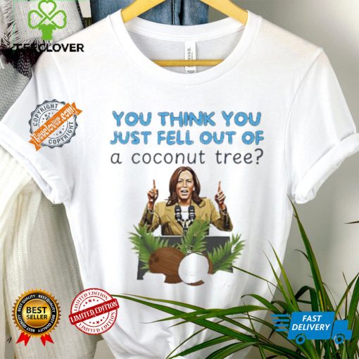 Kamala Harris you think you just fell out of a coconut tree hoodie, sweater, longsleeve, shirt v-neck, t-shirt