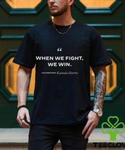 Kamala When We Fight We Win Shirt